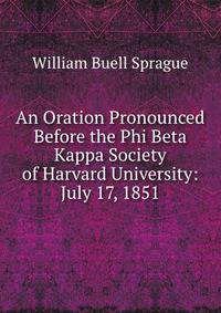 An Oration Pronounced Before the Phi Beta Kappa Society of Harvard University: July 17, 1851