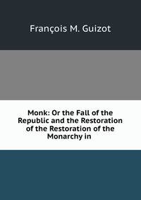 Monk: Or the Fall of the Republic and the Restoration of the Restoration of the Monarchy in .