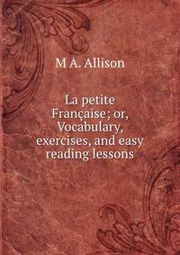 La petite Francaise; or, Vocabulary, exercises, and easy reading lessons