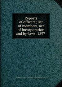 Reports of officers; list of members, act of incorporation and by-laws, 1897