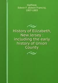 History of Elizabeth, New Jersey : including the early history of Union County