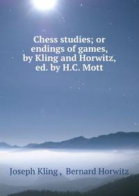 Chess studies; or endings of games, by Kling and Horwitz, ed. by H.C. Mott