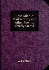 Rose Allen,A Martyr Story and other Poems,chiefly sacred