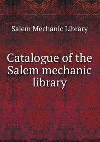 Catalogue of the Salem mechanic library