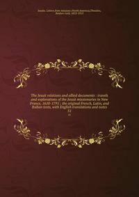 The Jesuit relations and allied documents : travels and explorations of the Jesuit missionaries in New France, 1610-1791 ; the original French, Latin, and Italian texts, with English translations and notes. 31