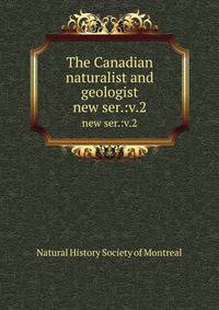 The Canadian naturalist and geologist. new ser.:v.2