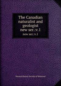 The Canadian naturalist and geologist. new ser.:v.1