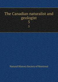 The Canadian naturalist and geologist. 5