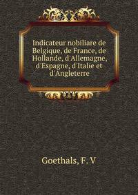 Indicateur nobiliare de Belgique, de France, de Hollande, d'Allemagne, d'Espagne, d'Italie et d'Angleterre