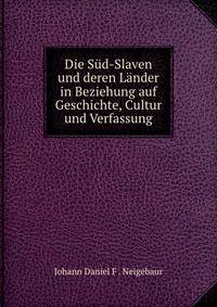 Die Sud-Slaven und deren Lander in Beziehung auf Geschichte, Cultur und Verfassung
