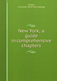 New York; a guide in comprehensive chapters