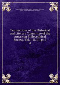 Transactions of the Historical and Literary Committee of the American Philosophical Society. Vol. I-II, III, pt. I. 2