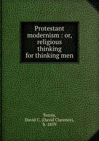 Protestant modernism : or, religious thinking for thinking men