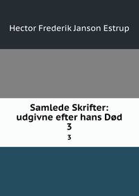 Samlede Skrifter: udgivne efter hans Dd. 3