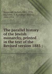 The parallel history of the Jewish monarchy, printed in the text of the Revised version 1885 ;