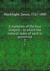 A harmony of the four Gospels : in which the natural order of each is preserved. 2