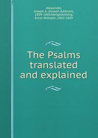 The Psalms translated and explained