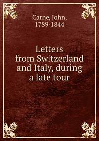 Letters from Switzerland and Italy, during a late tour