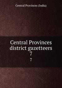 Central Provinces district gazetteers. 7