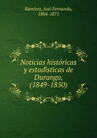 Noticias histo?ricas y estadi?sticas de Durango, (1849-1850)