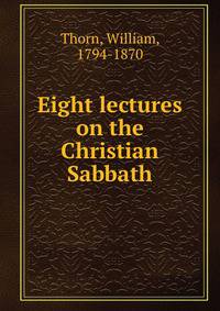 Eight lectures on the Christian Sabbath