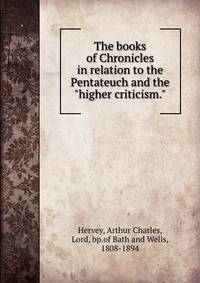 The books of Chronicles in relation to the Pentateuch and the "higher criticism."