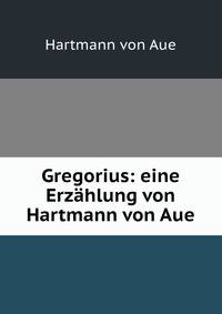 Gregorius: eine Erzahlung von Hartmann von Aue