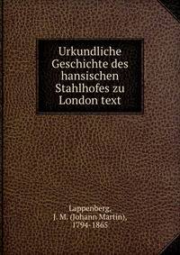 Urkundliche Geschichte des hansischen Stahlhofes zu London text