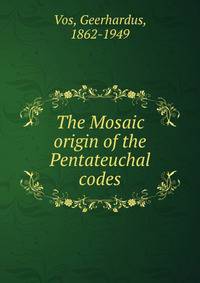 The Mosaic origin of the Pentateuchal codes