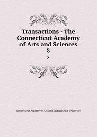 Transactions - The Connecticut Academy of Arts and Sciences. 8