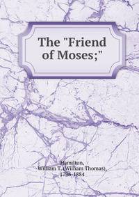 The "Friend of Moses;"