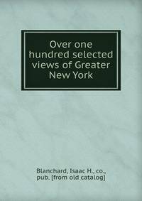 Over one hundred selected views of Greater New York