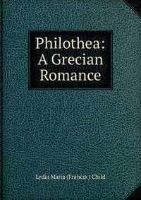 Philothea: A Grecian Romance