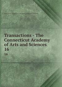 Transactions - The Connecticut Academy of Arts and Sciences. 16