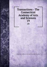 Transactions - The Connecticut Academy of Arts and Sciences. 19