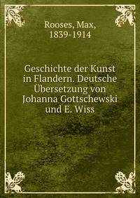 Geschichte der Kunst in Flandern. Deutsche Ubersetzung von Johanna Gottschewski und E. Wiss
