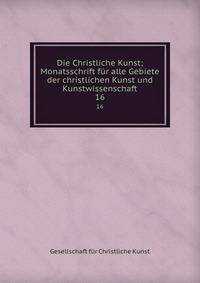 Die Christliche Kunst; Monatsschrift fr alle Gebiete der christlichen Kunst und Kunstwissenschaft. 16