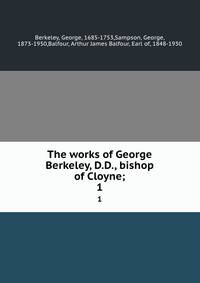 The works of George Berkeley, D.D., bishop of Cloyne;. 1