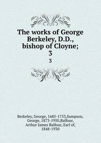 The works of George Berkeley, D.D., bishop of Cloyne;. 3