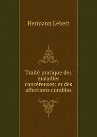 Traite pratique des maladies cancereuses: et des affections curables