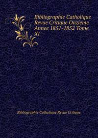 Bibliographie Catholique Revue Critique Onzieme Annee 1851-1852 Tome XI.