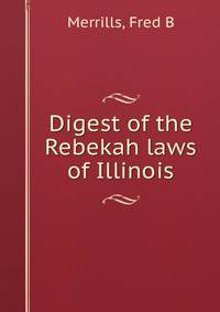 Digest of the Rebekah laws of Illinois