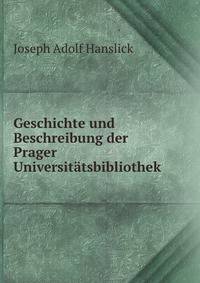 Geschichte und Beschreibung der Prager Universitatsbibliothek