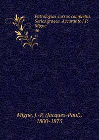 Patrologiae cursus completus. Series graeca. Accurante J.P. Migne. 46