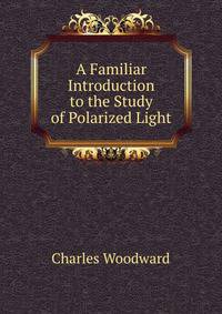 A Familiar Introduction to the Study of Polarized Light