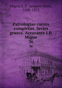 Patrologiae cursus completus. Series graeca. Accurante J.P. Migne. 36