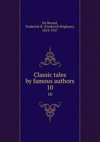 Classic tales by famous authors. 10