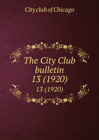 The City Club bulletin. 13 (1920)