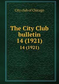 The City Club bulletin. 14 (1921)