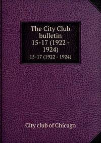 The City Club bulletin. 15-17 (1922 - 1924)